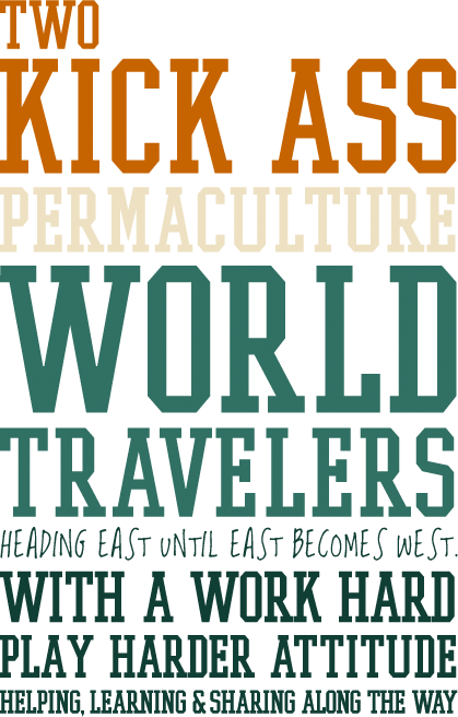 TWO KICK ASS PERMACULTURE TRAVELERS HEADING EAST UNTIL EAST BECOMES WEST WITH A WORK HARD PLAY HARDER ATTITUDER